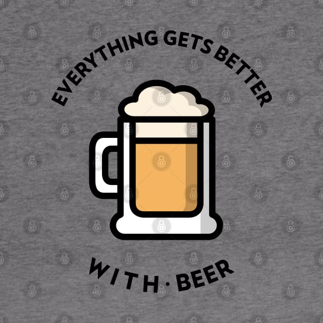 Everything Gets Better With Beer by BeerShirtly01